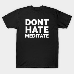 Don’t Hate Meditate T-Shirt